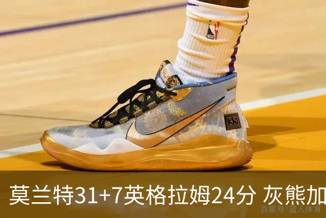 莫兰特31+7英格拉姆24分 灰熊加时逆转胜鹈鹕